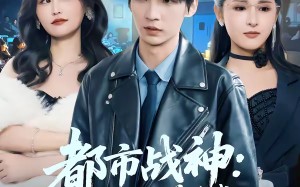 都市战神：救下双美后我一路封神（80集）短剧夸克网盘在线免费看全集