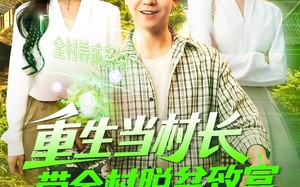 重生当村长，带全村脱贫致富（142集）短剧夸克网盘独家资源抢先看