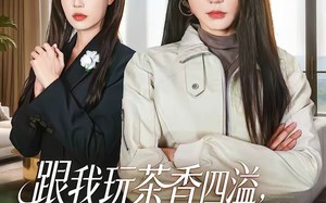 跟我玩茶香四溢，真千金她拳拳暴击（58集）短剧夸克网盘畅享全集观看
