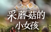 采蘑菇的小女孩（37集）短剧夸克网盘免费在线看完整