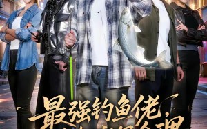 最强钓鱼佬，万鱼朝宗很合理（60集）短剧夸克网盘全集免费尽情看