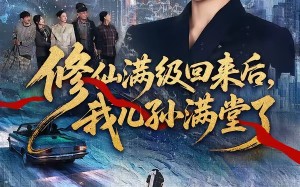 修仙满级回来后，我儿孙满堂了（80集）短剧夸克网盘在线观看全集