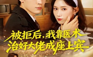 被拒后，我靠医术治好大佬成座上宾（79集）短剧夸克网盘精彩全集免费览