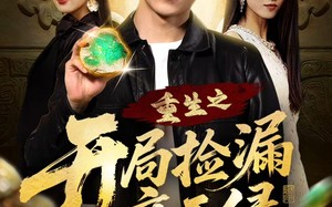 重生之开局捡漏帝王绿(60集)短剧夸克网盘超清全集在线看 重生之开局捡漏帝王绿(60集)短剧夸克网盘超清全集在线看