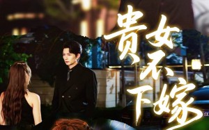 贵女不下嫁（55集）短剧夸克网盘全集免费畅快看