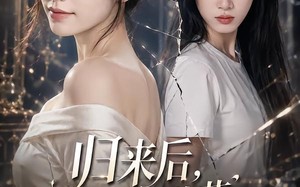 归来后，拆穿白莲花表姐真面目（60集）短剧夸克网盘全集免费看