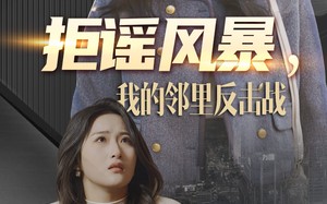 拒谣风暴我的邻里反击战（55集）短剧夸克网盘独家高清资源抢先看