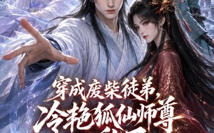穿成废柴徒弟，冷艳狐仙师尊心乱了（43集）短剧夸克网盘免费畅享全集观看