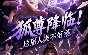 狐尊降临！这届人类不好惹（57集）短剧夸克网盘完整版免费看