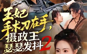 王妃手术刀在手，摄政王瑟瑟发抖第二季（75集）短剧夸克网盘全集高清免费观