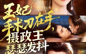 王妃手术刀在手摄政王瑟瑟发抖（73集）短剧夸克网盘全集免费看不停