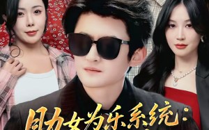 助女为乐系统：只要帮美女，我就变强（80集）短剧夸克网盘全集免费在线看