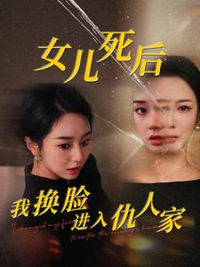 女儿死后我换脸进入仇人家（55集）最新上映的短剧