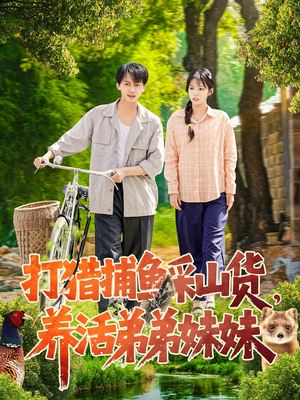 打猎捕鱼采山货，养活弟弟妹妹（108集）短剧解说热门