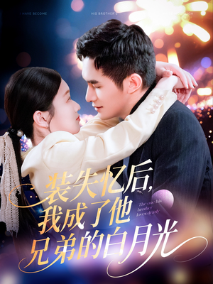 装失忆后，我成了他兄弟的白月光（100集）百亿短剧抢先看