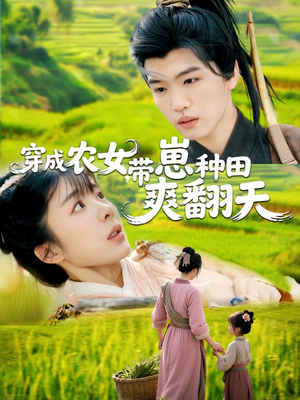 穿成农女，带崽种田爽翻天（120集）真的太精彩了