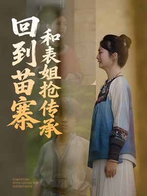 回到苗寨和表姐抢传承（43集）最火短剧热播