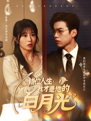 错位人生：我才是他的白月光（101集）精彩短剧看全集