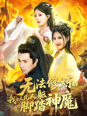 无法修炼，我以凡人躯脚踏神魔（114集）爆款热门短剧