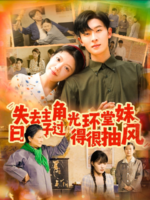 失去主角光环堂妹日子过得很抽风（120集）大结局一气呵成