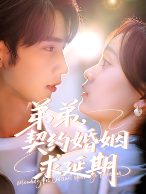 弟弟，契约婚姻求延期（50集）爆款短剧抢先看