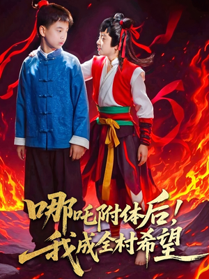 哪吒附体后！我成全村的希望（53集）短剧推荐上热门