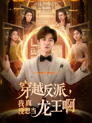 穿越反派我真没想当龙王啊（80集）最火短剧热播中