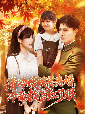 清冷嫂嫂要离婚冷面教官红了眼（92集）免费看短剧全集