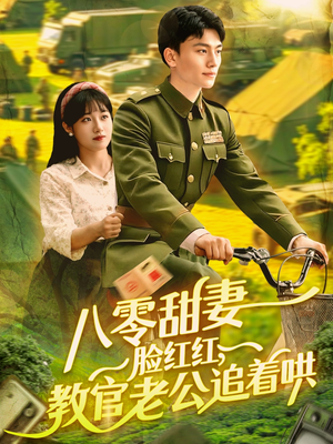 八零甜妻脸红红，教官老公追着哄（95集）火爆短剧抢先看