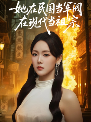 她在民国当军阀在现代当祖宗（70集）短剧太精彩