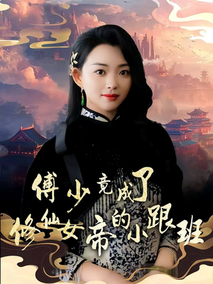 傅少竟成了修仙女帝的小跟班（60集）短剧小说在线看