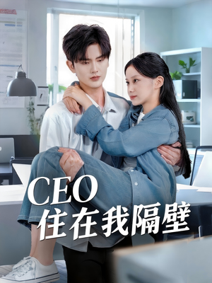 CEO住在我隔壁（64集）精彩短剧抢先看
