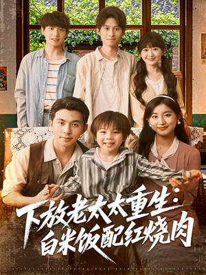 下放老太太重生白米饭配红烧肉（88集）恋爱短剧分享