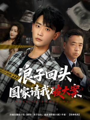 浪子回头国家请我破大案（82集）短剧抢先看