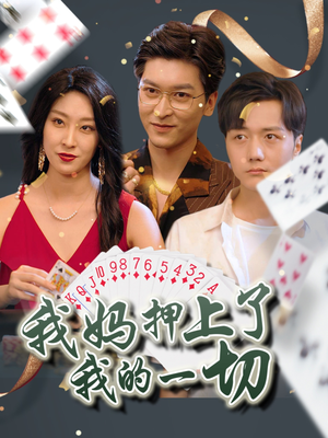 我妈押上了我的一切（72集）最火爆的短剧