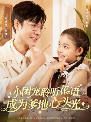 小团宠聆听花语，成为爹地心头光（68集）短剧介绍