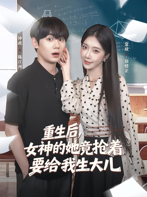 重生后女神的她竟抢着要给我生大儿（89集）流畅播放免费看