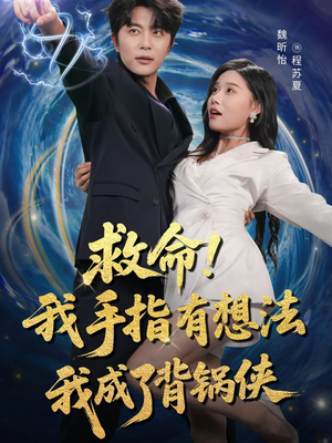 救命我手指有想法我成了背锅侠（52集）精彩的网络短剧