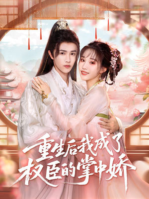 重生后我成了权臣的掌中娇（69集）短剧全集免费
