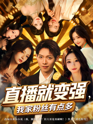 直播就变强我家粉丝有点多（74集）短剧全集更精彩