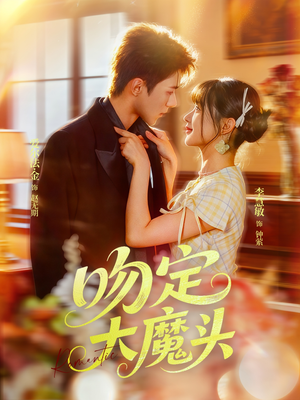 吻定大魔头（74集）短剧太精彩了