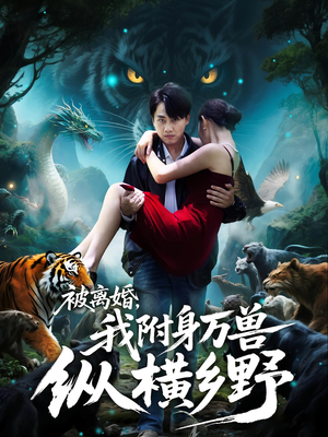 被离婚，我附身万兽纵横乡野（81集）短剧越看越精彩