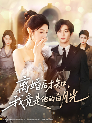 离婚后才知，我竟是他的白月光（64集）免费在线看全集