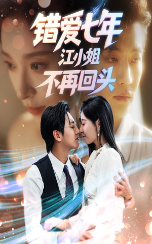 错爱七年江小姐不再回头（51集）百万短剧抢先看