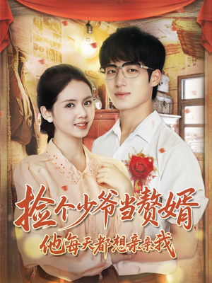捡个少爷当赘婿,他每天都想亲亲我(72集) 捡个少爷当赘婿,他每天都想亲亲我(72集)热门短剧分享