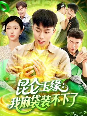 昆仑玉缘我麻袋装不下了(98集) 昆仑玉缘我麻袋装不下了(98集)短剧解说全集