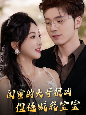 闺蜜的大哥很凶,但他喊我宝宝(80集) 闺蜜的大哥很凶,但他喊我宝宝(80集)好看的短剧电影