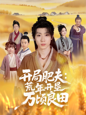 开局肥夫荒年开垦万顷良田（106集）热门短剧又来了