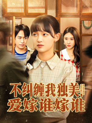 不纠缠我独美，爱嫁谁嫁谁（80集）短剧在线观看