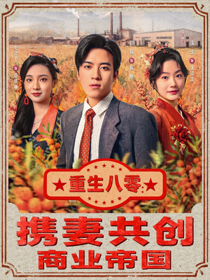 重生八零:携妻共创商业帝国(80集) 重生八零:携妻共创商业帝国(80集)红果免费看短剧